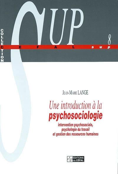 UNE INTRODUCTION A LA PSYCHOSOCIOLOGIE : INTERVENTION PSYCHOSOCIALE, PSYCHOLOGIE DU TRAVAIL ET GESTI