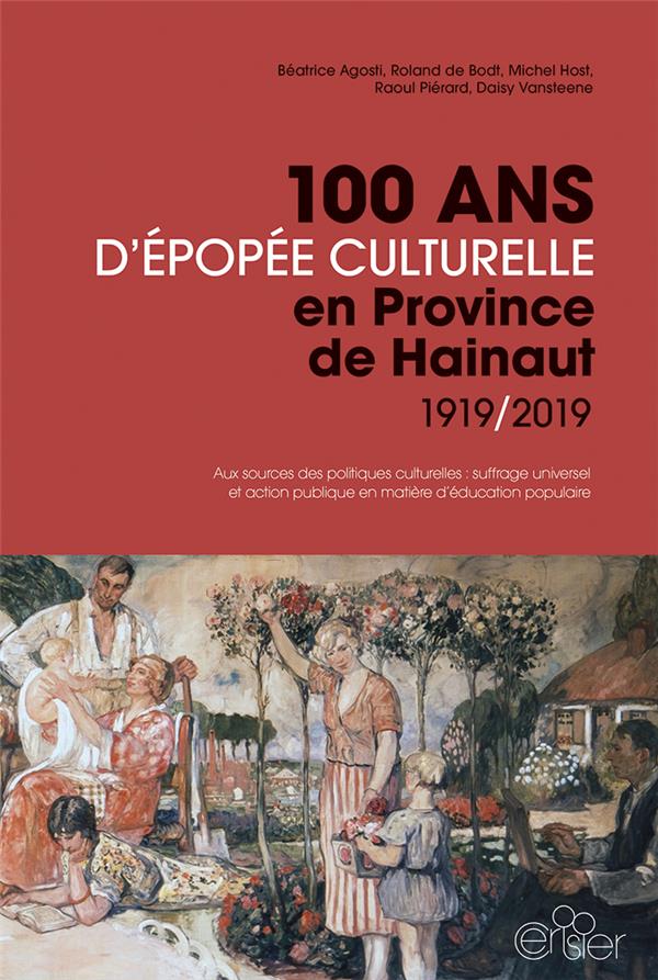 100 ANS D'EPOPEE CULTURELLE EN PROVINCE DE HAINAUT 1919/2019 - AUX SOURCES DES POLITIQUES CULTURELLE