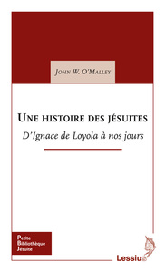 UNE HISTOIRE DES JESUITES - D'IGNACE DE LOYOLA A NOS JOURS