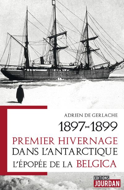 1897-1899. PREMIER HIVERNAGE DANS L'ANTARCTIQUE - L'EPOPEE DE LA BELGICA