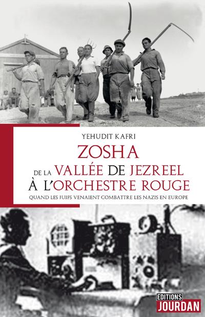 ZOSHA, DE LA VALLEE DE JEZREEL A L'ORCHESTRE ROUGE - QUAND LES JUIFS VENAIENT COMBATTE LES NAZIS EN