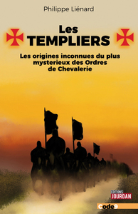 LES TEMPLIERS - LES ORIGINES INCONNUES DU PLUS MYSTERIEUX DES ORDRES DE CHEVALERIE