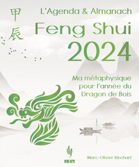 L AGENDA & ALMANACH FENG SHUI 2024. MA METAPHYSIQUE POUR L ANNEE DU DRAGON DE BOIS