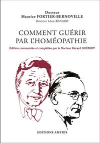 COMMENT GUERIR PAR L'HOMEOPATHIE - EDITION COMMENTEE ET COMPLETEE PAR LE DOCTEUR GERARD GUENIOT