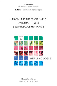LES CAHIERS PROFESSIONNELS D'AROMATHERAPIE SELON L'ECOLE FRANCAISE. - VOLUME 6 : REFLEXOLOGIE