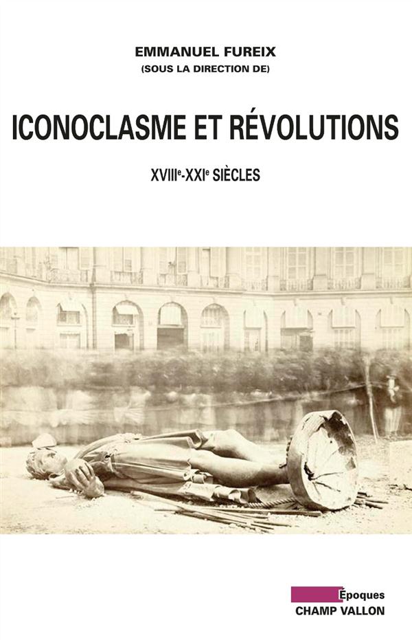 ICONOCLASME ET REVOLUTIONS - DE 1789 A NOS JOURS