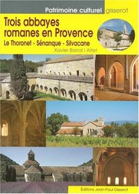 TROIS ABBAYES ROMANES EN PROVENCE - LE THORONET, SENANQUE, SILVACANE
