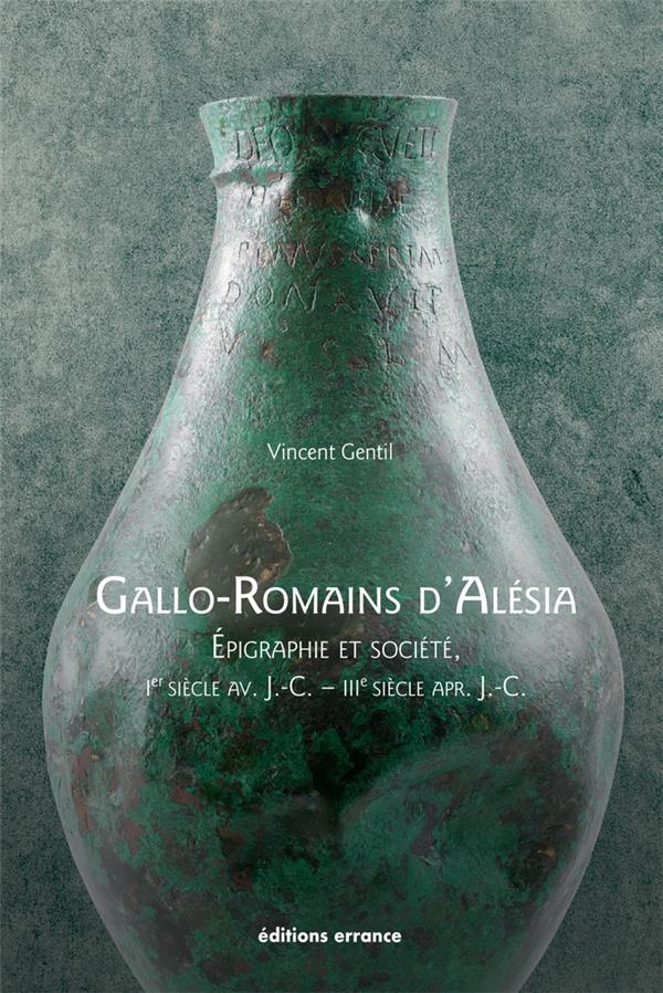 GALLO-ROMAINS D'ALESIA - EPIGRAPHIE ET SOCIETE (IER SIECLE AV. J.-C. - IIIE SIECLE APR. J.-C.)