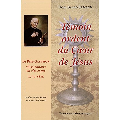 TEMOIN ARDENT DU COEUR DE JESUS - LE PERE GASCHON, MISSIONNAIRE D'AUVERGNE