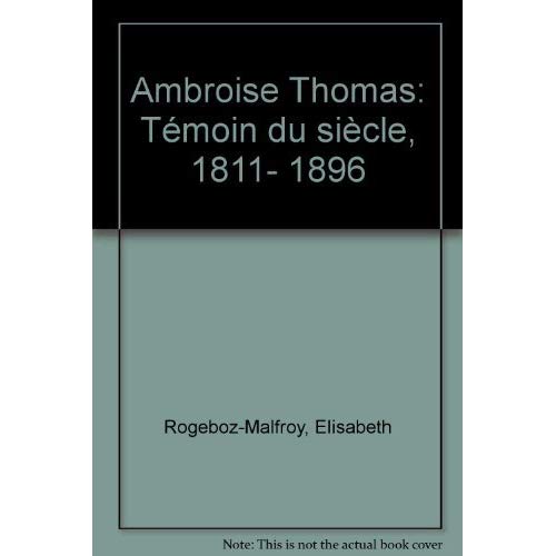 AMBROISE THOMAS, TEMOIN DU SIECLE 1811-1896