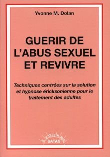 GUERIR DE L'ABUS SEXUEL ET REVIVRE. TECHNIQUES CENTREES SUR LA SOLUTION ET HYPNO