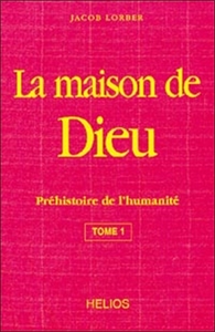 LA MAISON DE DIEU - T. 1 : PREHISTOIRE DE L'HUMANITE