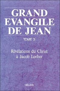 GRAND EVANGILE DE JEAN - T3 : REVELATIONS DU CHRIST A JACOB LORBER