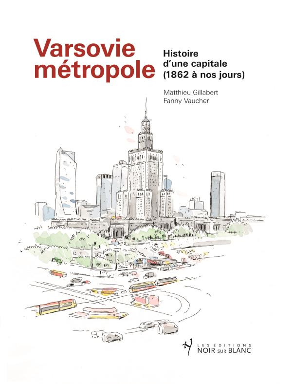 VARSOVIE METROPOLE - HISTOIRE D UNE CAPITALE 1862-2016