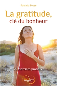 LA GRATITUDE, CLE DU BONHEUR - 125 EXERCICES PRATIQUES