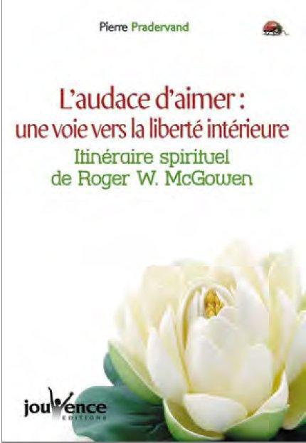 L'AUDACE D'AIMER : UNE VOIE VERS LA LIBERTE INTERIEURE - ITINERAIRE SPIRITUEL DE ROGER W.MCGOWEN