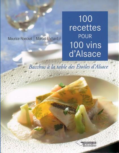 100 RECETTES POUR 100 VINS D'ALSACE - BACCHUS A LA TABLE DES ETOILES D'ALSACE