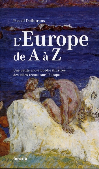 L'EUROPE DE A A Z. PETITE ENCYCLOPEDIE DES IDEES RECUES SUR L'EUROPE