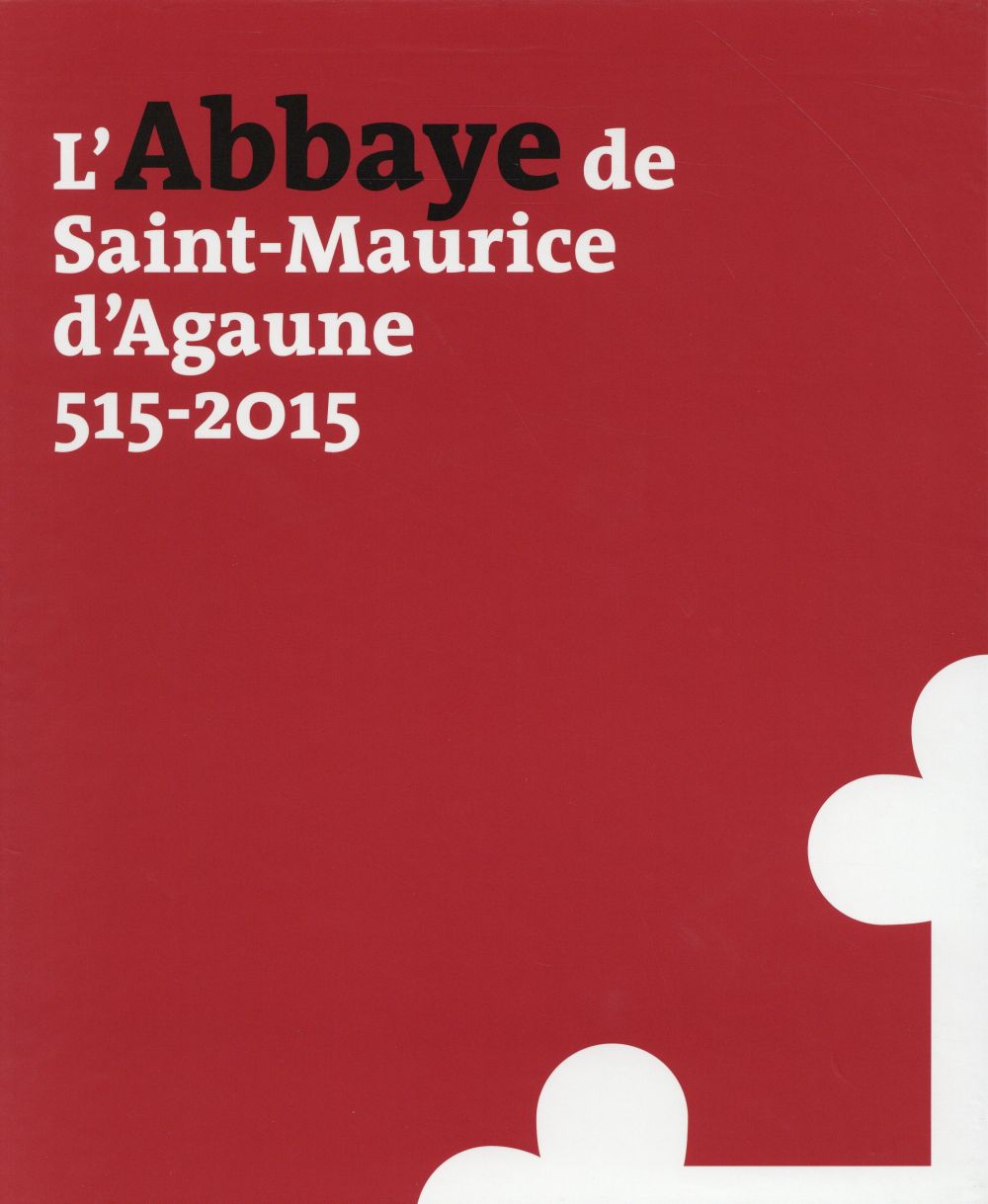 L'ABBAYE DE SAINT-MAURICE D'AGAUNE, 515-2015 - VOL 1 HISTOIRE ET ARCHEOLOGIE - VOL 2 LE TRESOR
