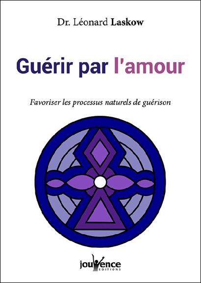 GUERIR PAR L'AMOUR - FAVORISER LES PROCESSUS NATURELS DE GUERISON