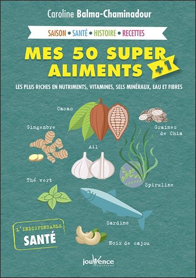 MES 50 SUPERS ALIMENTS + 1 - LES PLUS RICHES EN NUTRIMENTS VITAMINES, SELS MINERAUX, EAU ET FIBRES