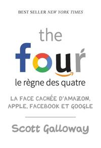 THE FOUR - LE REGNE DES QUATRE : LA FACE CACHEE D'AMAZON, APPLE, FACEBOOK ET GOOGLE