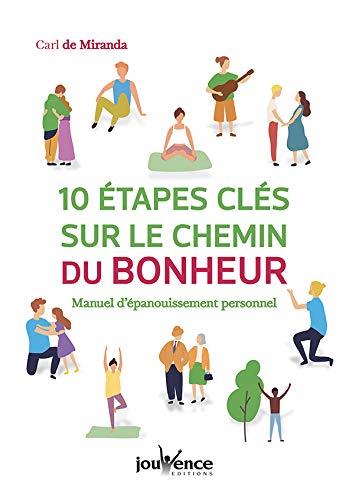 DIX ETAPES-CLES SUR LE CHEMIN DU BONHEUR - MANUEL D'EPANOUISSEMENT PERSONNEL