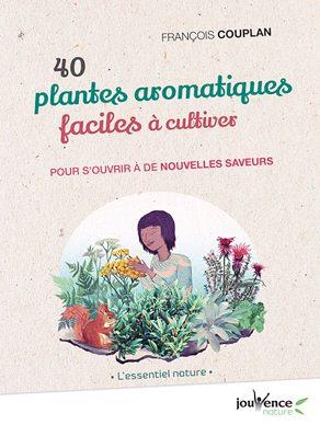 40 PLANTES AROMATIQUES FACILES A CULTIVER - POUR S'OUVRIR A DE NOUVELLES SAVEURS