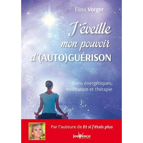 J'EVEILLE MON POUVOIR D'(AUTO)GUERISON - SOINS ENERGETIQUES, MEDITATION ET THERAPIE