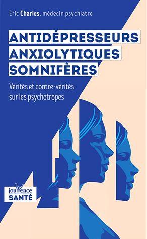 ANTIDEPRESSEURS, ANXIOLYTIQUES, SOMNIFERES ... - VERITES ET CONTRE-VERITES SUR LES PSYCHOTROPES