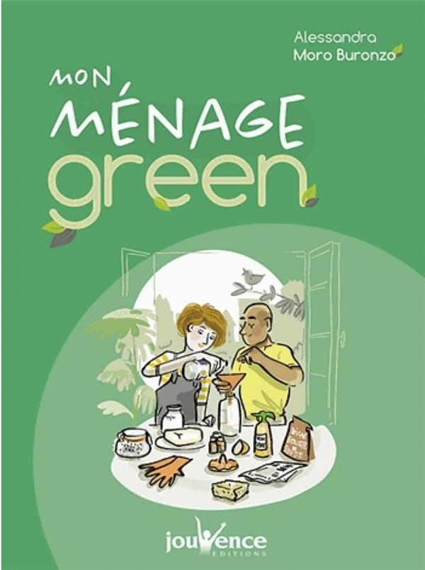 MON MENAGE GREEN - FABRIQUER SES PRODUITS NATURELS ET NETTOYER EN TOUTE SIMPLICITE