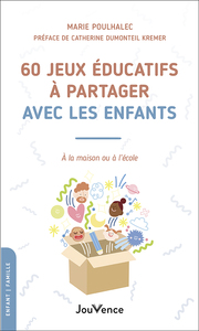 60 JEUX EDUCATIFS A PARTAGER AVEC LES ENFANTS - A LA MAISON OU A L'ECOLE