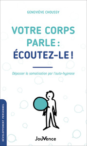 VOTRE CORPS PARLE : ECOUTEZ-LE ! - DEPASSER LA SOMATISATION PAR L'AUTO-HYPNOSE