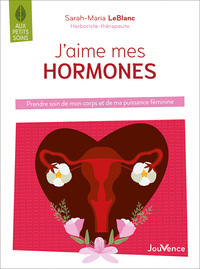 J'AIME MES HORMONES - PRENDRE SOIN DE MON CORPS ET DE MA PUISSANCE FEMININE