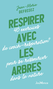 RESPIRER AVEC LES ARBRES - 40 EXERCICES DE COACH-RESPIRATION  POUR SE RESSOURCER DANS LA NATURE