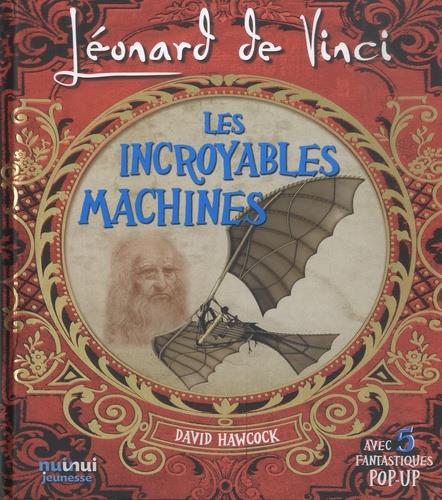 LEONARD DE VINCI - LES INCROYABLES MACHINES