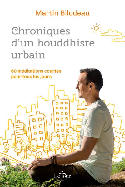 CHRONIQUES D'UN BOUDDHISTE URBAIN - 60 MEDITATIONS COURTES POUR TOUS LES JOURS