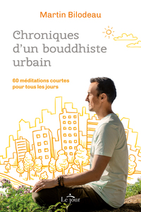 CHRONIQUES D'UN BOUDDHISTE URBAIN - 60 MEDITATIONS COURTES POUR TOUS LES JOURS