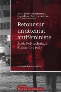 RETOUR SUR UN ATTENTAT ANTIFEMINISTE + DVD - ECOLE POLYTECHNIQUE DE MONTREAL, 6 DECEMBRE 1989