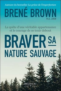 BRAVER SA NATURE SAUVAGE - LA QUETE D'UNE VERITABLE APPARTENANCE ET LE COURAGE DE SE TENIR DEBOUT