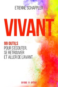 VIVANT - 99 OUTILS POUR S'ECOUTER, SE RETROUVER ET ALLER DE L'AVANT