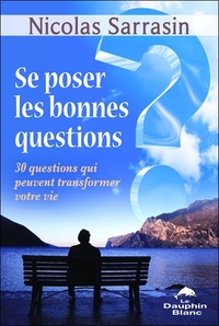 SE POSER LES BONNES QUESTIONS - 30 QUESTIONS QUI PEUVENT TRANSFORMER VOTRE VIE