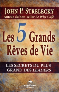LES 5 GRANDS REVES DE VIE - LES SECRETS DU PLUS GRAND DES LEADERS