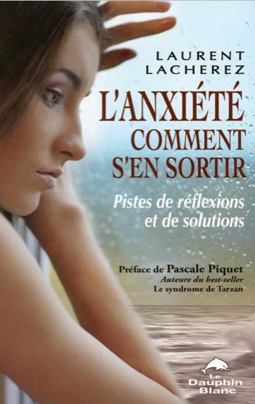 L'ANXIETE - COMMENT S'EN SORTIR - PISTES DE REFLEXIONS ET DE SOLUTIONS