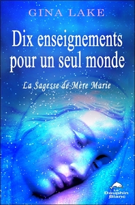 DIX ENSEIGNEMENTS POUR UN SEUL MONDE - LA SAGESSE DE MERE MARIE