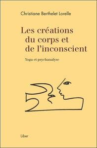 LES CREATIONS DU CORPS ET DE L'INCONSCIENT - YOGA ET PSYCHANALYSE