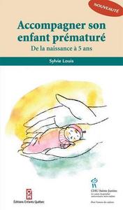 ACCOMPAGNER SON ENFANT PREMATURE - DE LA NAISSANCE A 5 ANS