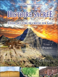HISTOIRE SACREE - L'EVEIL DE L'ETRE DE CRISTAL SUR GAIA - TOME 1 : PEROU