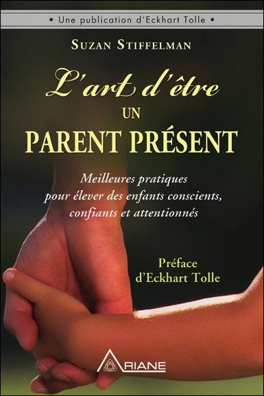 L'ART D'ETRE UN PARENT PRESENT - MEILLEURES PRATIQUES POUR ELEVER DES ENFANTS CONSCIENTS, CONFIANTS