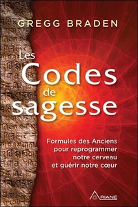 LES CODES DE SAGESSE - FORMULES DES ANCIENS POUR REPROGRAMMER NOTRE CERVEAU ET GUERIR NOTRE COEUR